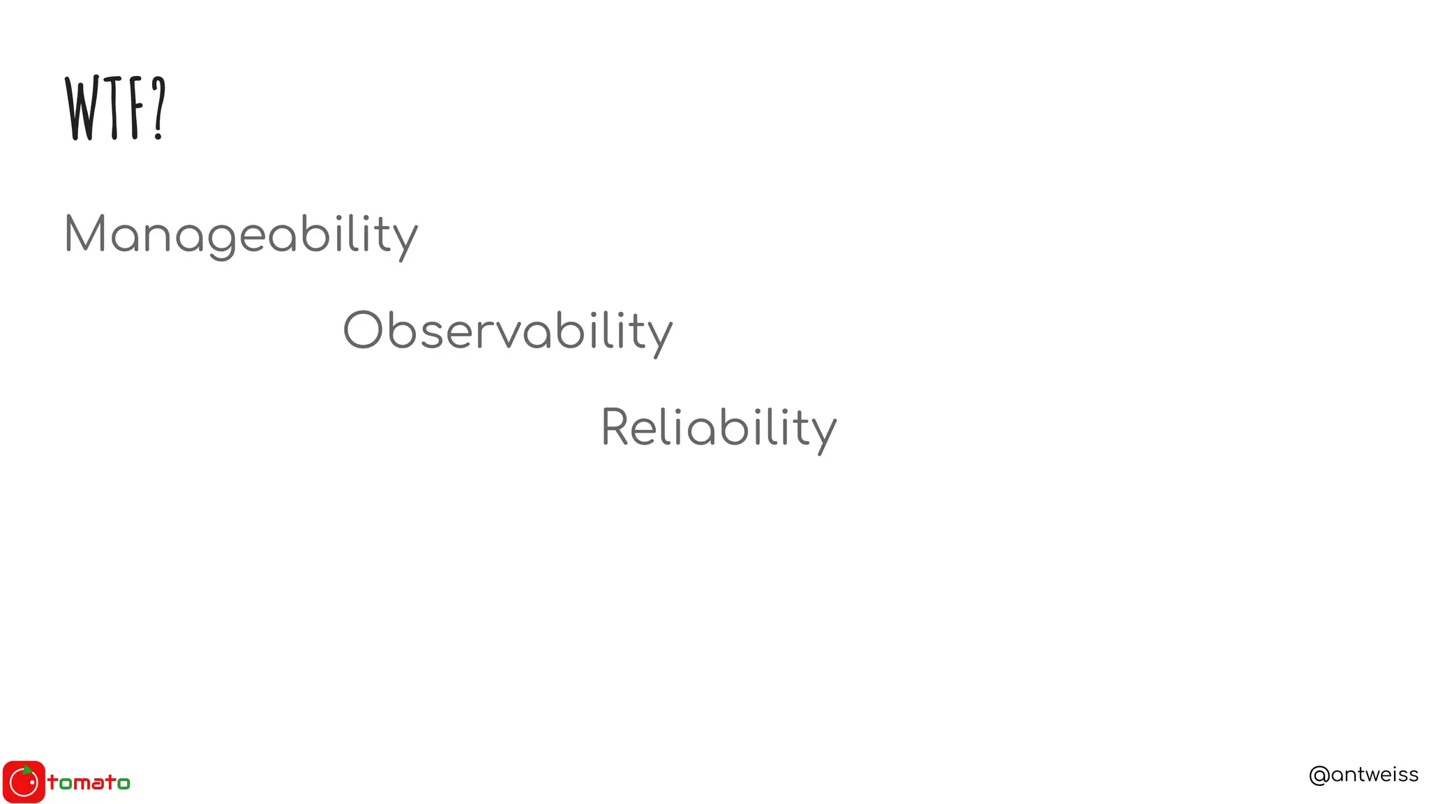 @antweiss
WTF?
Manageability
Observability
Reliability
 