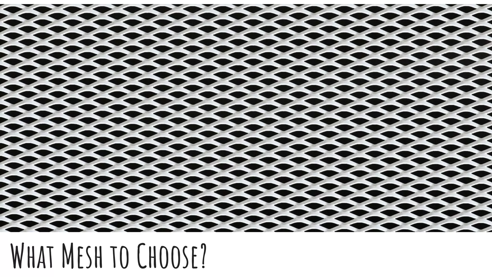 What Mesh to Choose?
 
