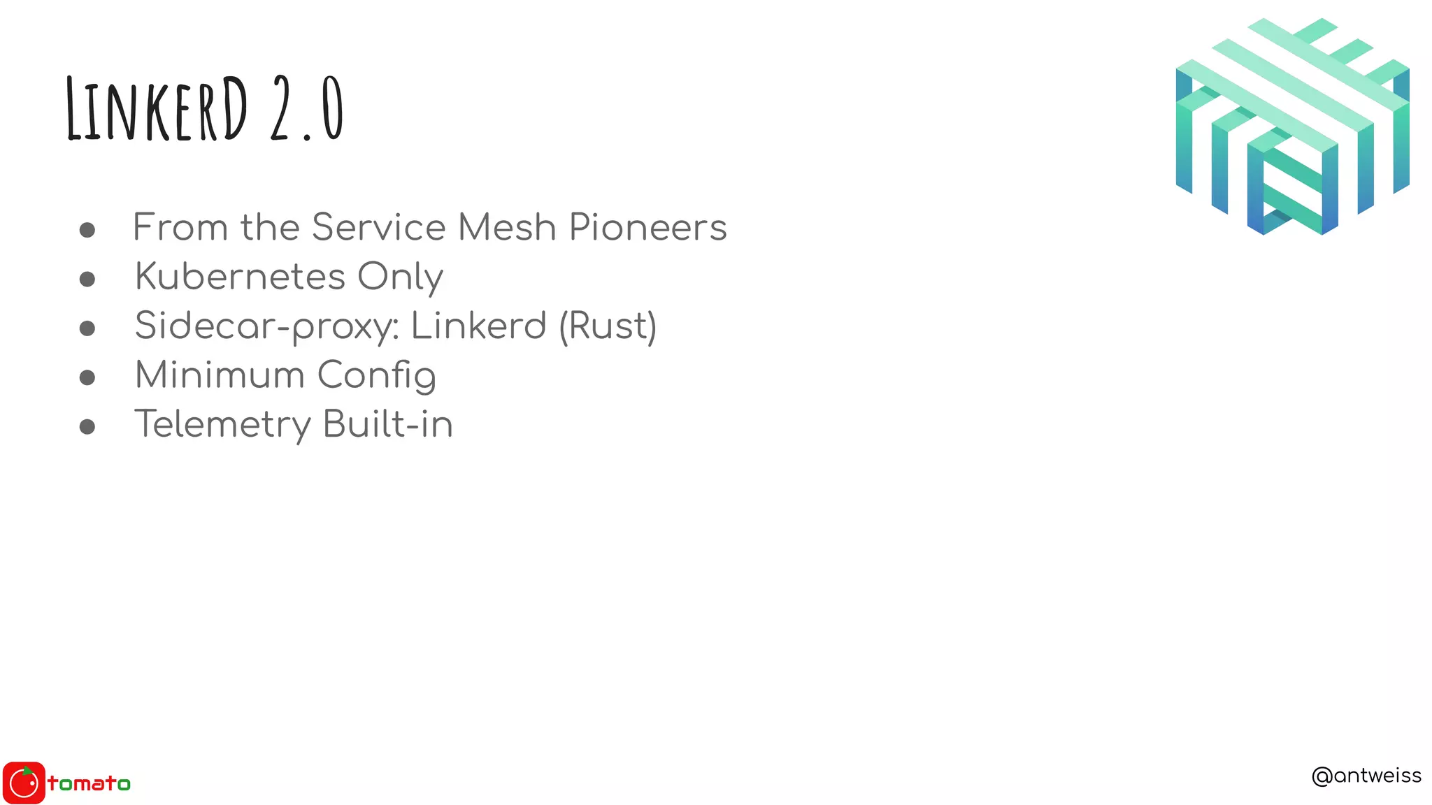 @antweiss
LinkerD 2.0
● From the Service Mesh Pioneers
● Kubernetes Only
● Sidecar-proxy: Linkerd (Rust)
● Minimum Conﬁg
● Telemetry Built-in
 