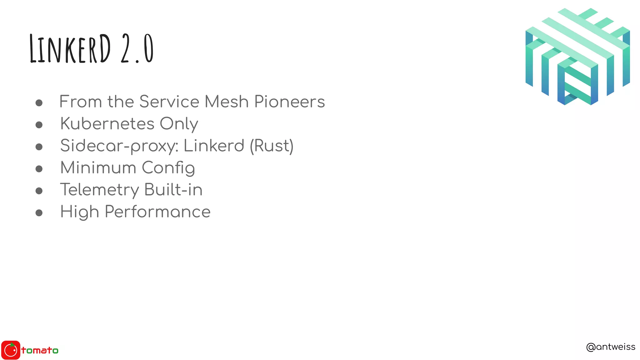 @antweiss
LinkerD 2.0
● From the Service Mesh Pioneers
● Kubernetes Only
● Sidecar-proxy: Linkerd (Rust)
● Minimum Conﬁg
● Telemetry Built-in
● High Performance
 