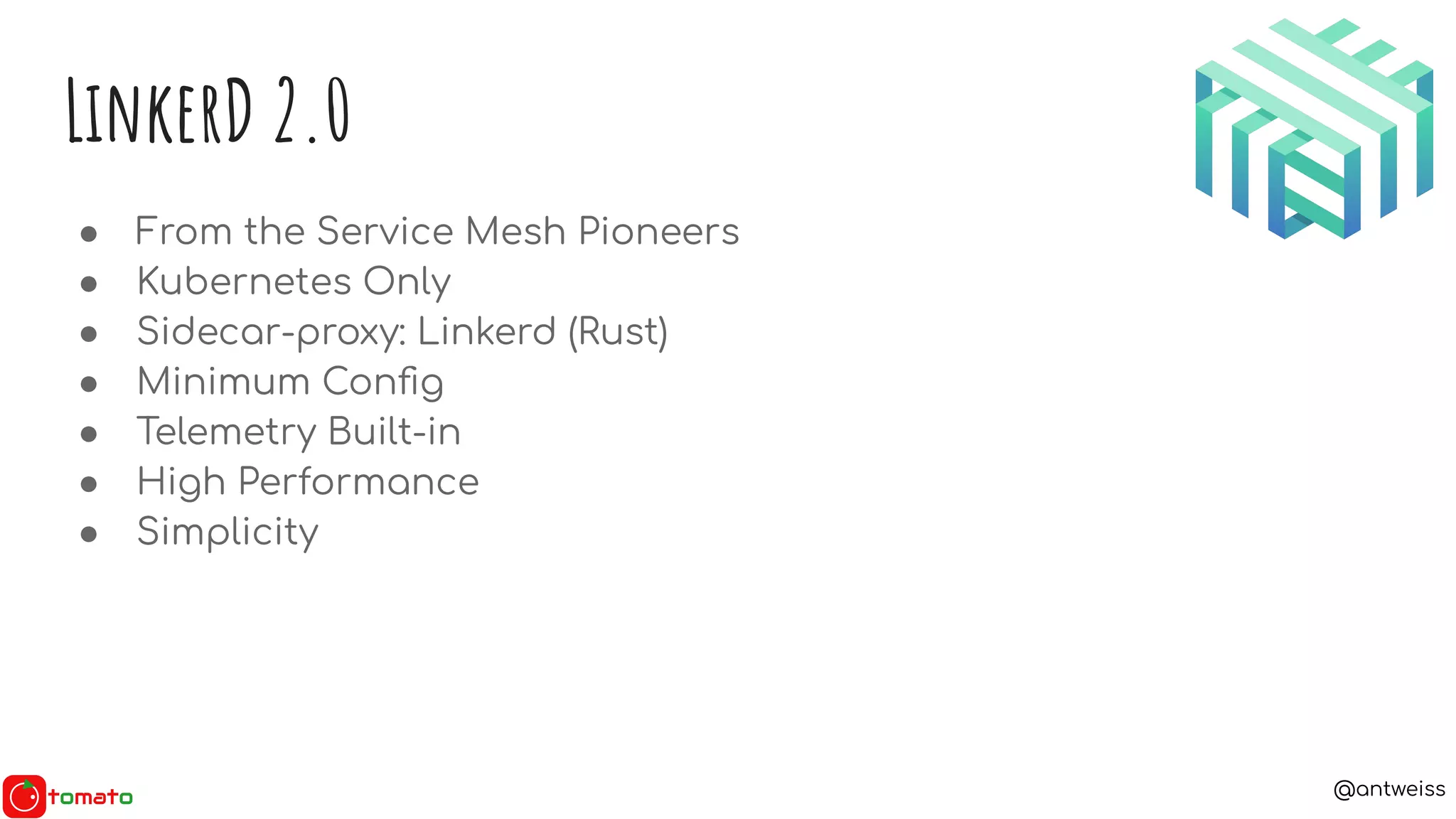 @antweiss
LinkerD 2.0
● From the Service Mesh Pioneers
● Kubernetes Only
● Sidecar-proxy: Linkerd (Rust)
● Minimum Conﬁg
● Telemetry Built-in
● High Performance
● Simplicity
 