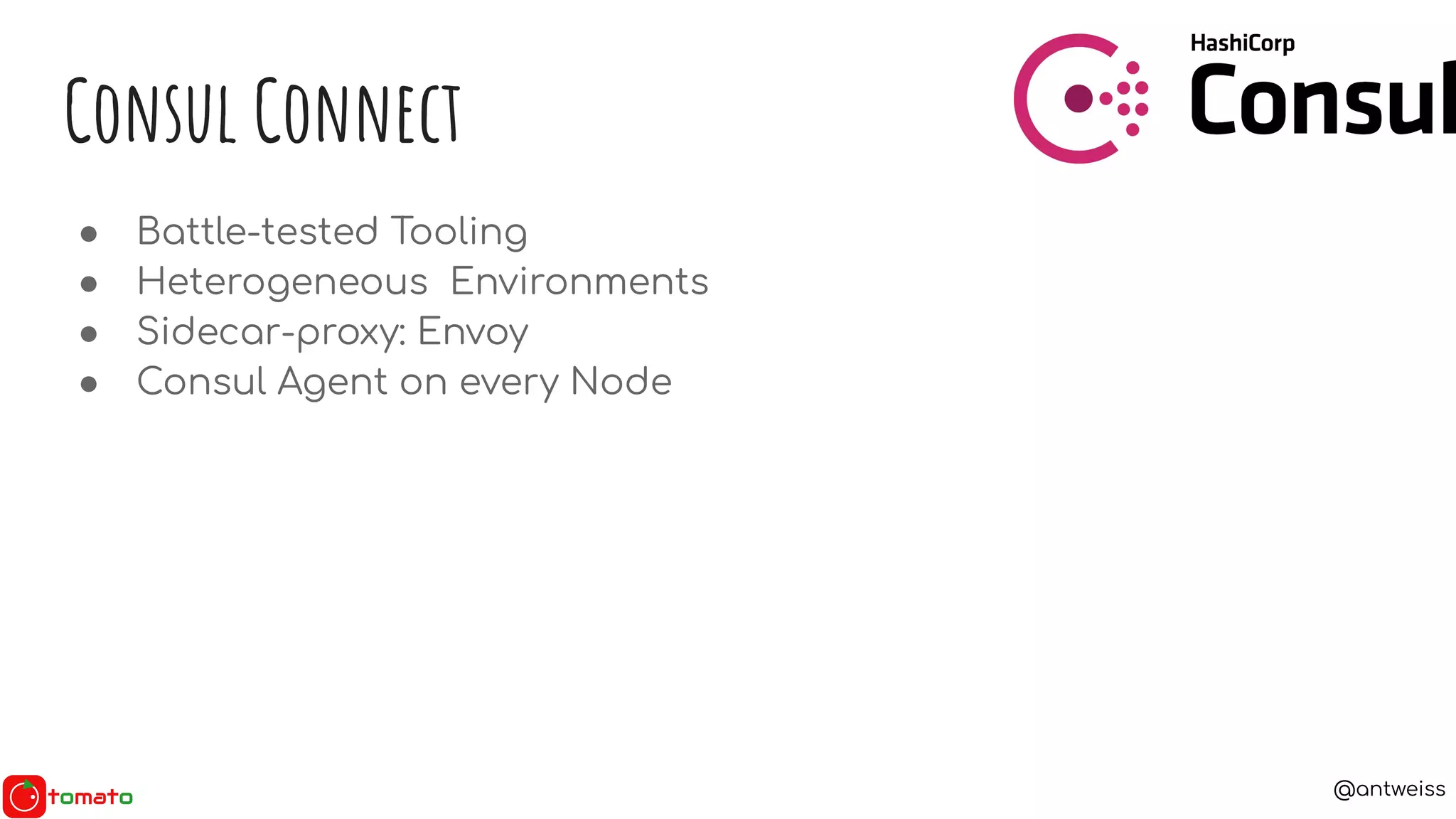 @antweiss
● Battle-tested Tooling
● Heterogeneous Environments
● Sidecar-proxy: Envoy
● Consul Agent on every Node
Consul Connect
 