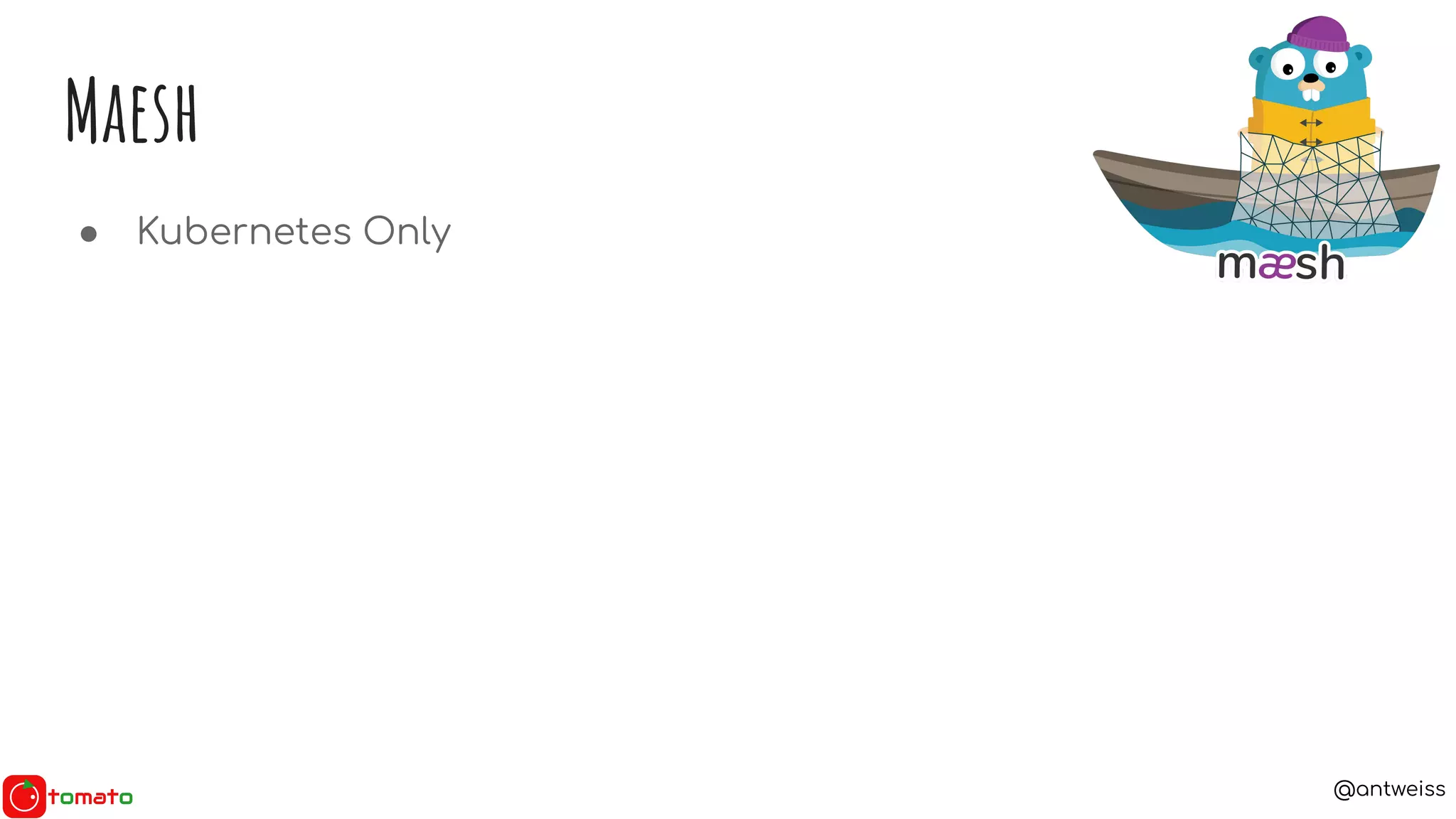 @antweiss
Maesh
● Kubernetes Only
 