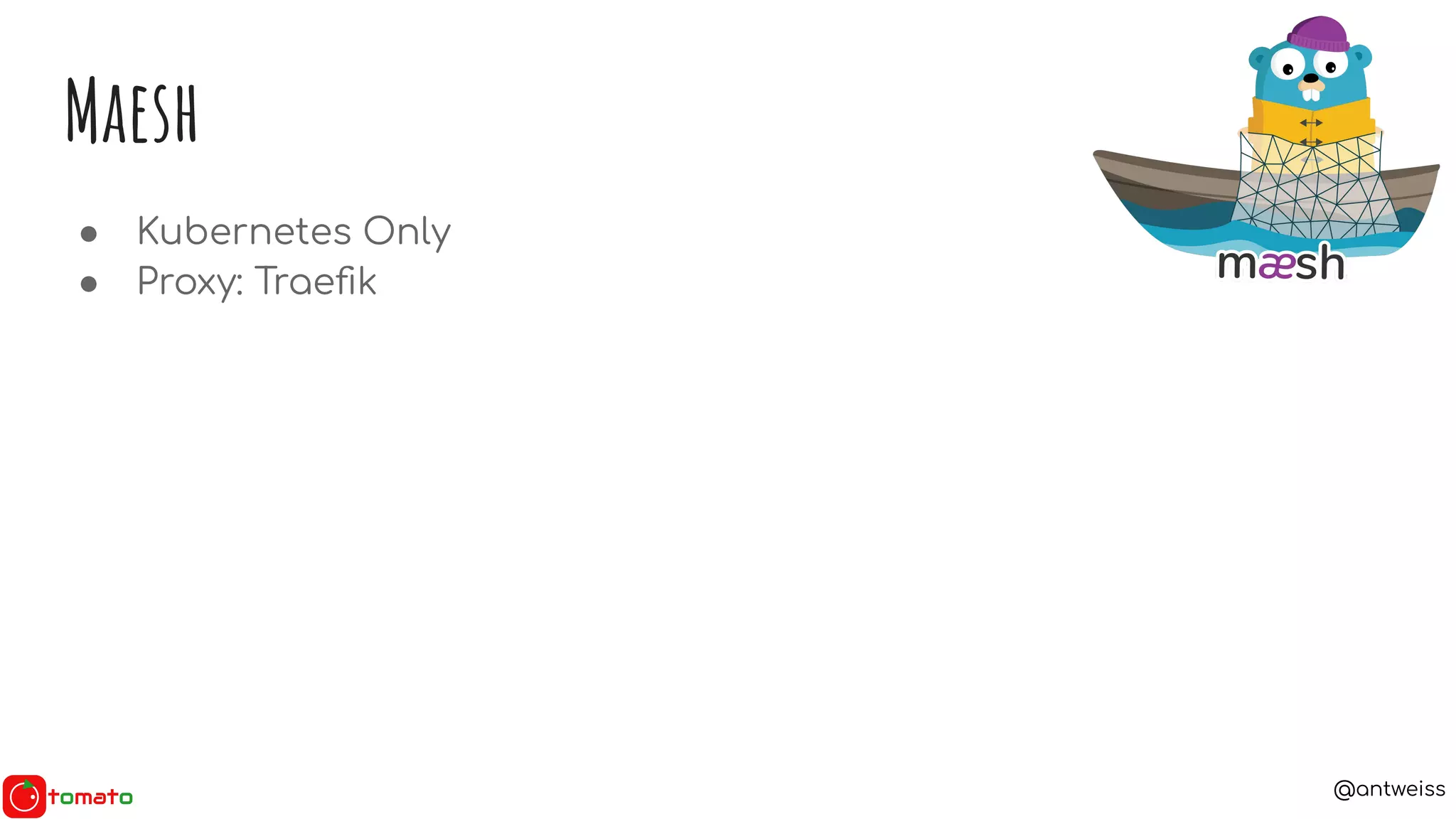 @antweiss
Maesh
● Kubernetes Only
● Proxy: Traeﬁk
 