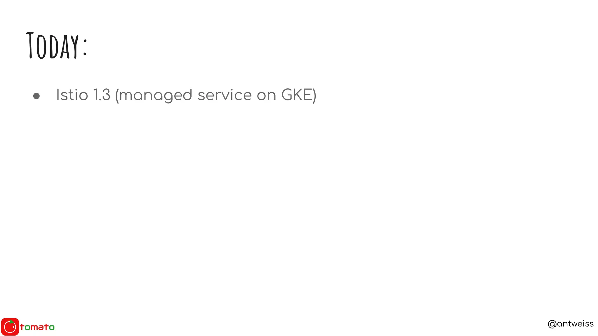 @antweiss
Today:
● Istio 1.3 (managed service on GKE)
 