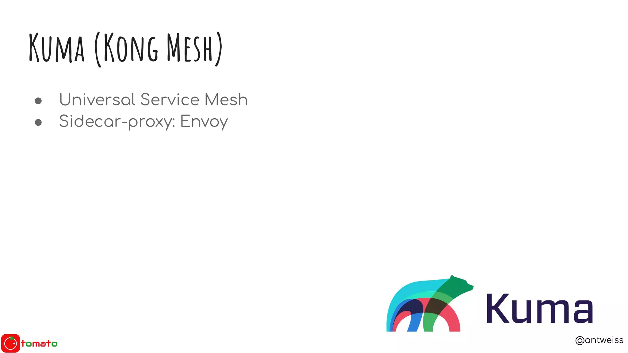 @antweiss
Kuma (Kong Mesh)
● Universal Service Mesh
● Sidecar-proxy: Envoy
 