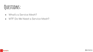 @antweiss
Questions:
● What’s a Service Mesh?
● WTF Do We Need a Service Mesh?
 