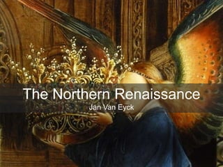 The Northern Renaissance
Jan Van Eyck
 