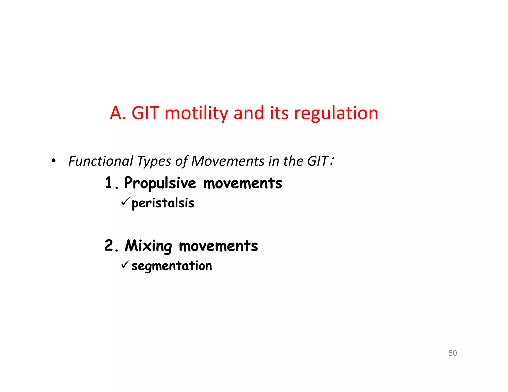 A. GIT motility and its regulation
• Functional Types of Movements in the GIT:
1. Propulsive movements
peristalsis
2. Mixing movements
segmentation
• Functional Types of Movements in the GIT:
1. Propulsive movements
peristalsis
2. Mixing movements
segmentation
50
 