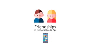 Friendships
in the Social Media Age
 