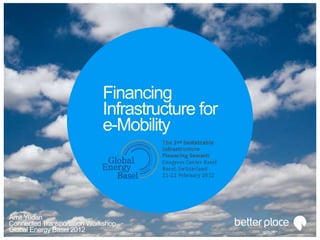 Financing
                            Infrastructure for
                            e-Mobility




Amit Yudan
Connected Transportation Workshop
Global Energy Basel 2012
 