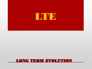 LTE
LONG TERM EVOLUTION
 