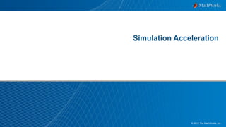 28© 2012 The MathWorks, Inc.
Simulation Acceleration
 