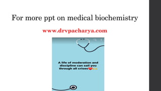 For more ppt on medical biochemistry
www.drvpacharya.com
 