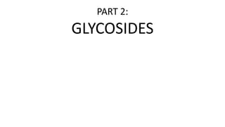 PART 2:
GLYCOSIDES
 