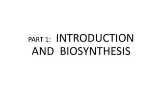PART 1: INTRODUCTION
AND BIOSYNTHESIS
 