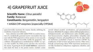 4) GRAPEFRUIT JUICE
Scientific Name: Citrus paradisi
Family: Rutaceae
Constituents: Bergamottin, bergapten
• Inhibit CYP enzymes (especially CYP3A4)
 
