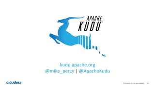 47© Cloudera, Inc. All rights reserved.
kudu.apache.org
@mike_percy | @ApacheKudu
 