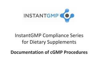 InstantGMP Compliance Series
    for Dietary Supplements
Documentation of cGMP Procedures
 