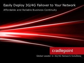 Easily Deploy 3G/4G Failover to Your Network
Affordable and Reliable Business Continuity
Global Leader in 3G/4G Network Solutions
 