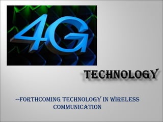 --Forthcoming technology in wireless
           communication
 