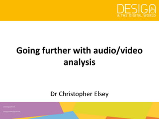 @DesDigitalWorld
#designandthedigitalworld
Going further with audio/video
analysis
Dr Christopher Elsey
 