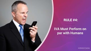 Confidential & Proprietary
©SmartAction | 17
RULE #4:
IVA Must Perform on
par with Humans
 