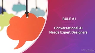Confidential & Proprietary
©SmartAction | 3
RULE #1
Conversational AI
Needs Expert Designers
 
