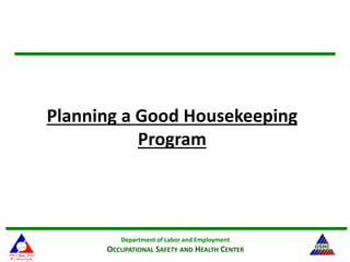 Department of Labor and Employment
OCCUPATIONAL SAFETY AND HEALTH CENTER
Planning a Good Housekeeping
Program
 