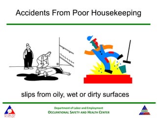 Department of Labor and Employment
OCCUPATIONAL SAFETY AND HEALTH CENTER
Accidents From Poor Housekeeping
slips from oily, wet or dirty surfaces
 