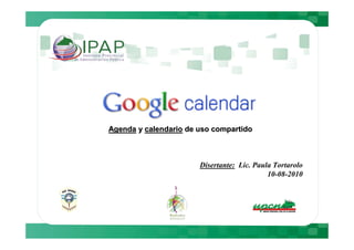 Agenda y calendario de uso compartido



                       Disertante: Lic. Paula Tortarolo
                                            10-08-2010
 