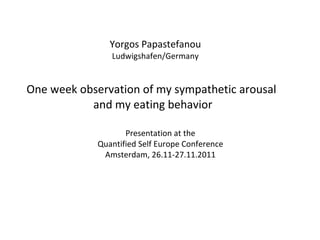 Yorgos Papastefanou Ludwigshafen/Germany ,[object Object],[object Object],Presentation at the Quantified Self Europe Conference Amsterdam, 26.11-27.11.2011 