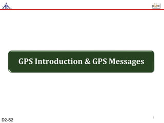 GPS Introduction & GPS Messages
1
D2-S2
 