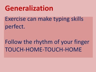 Exercise can make typing skills
perfect.
Follow the rhythm of your finger
TOUCH-HOME-TOUCH-HOME
Generalization
-
 