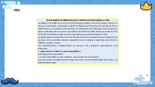 VER
ELNACIMIENTO DEJESÚSNOSLLEVA A MIRARCON MASALEGRÍA LA VIDA
La Iglesia en su misión de ir por el mundo llevando la Buena nueva ha querido dedic ar un
tiempo a profundizar, c ontemplar y asimilar el Misterio de la Enc arnac ión del Hijo de Dios; a
este tiempo lo c onoc emos c omo Navidad, la celebrac ión de la Navidad nos rec uerda que
Dios no está lejos, sino muy cerc a de nosotros, rec ordamos al Niño Jesús que es Hijo de Dios.
En Él, Dios nos mostró su rostro humano, para salvarnos y amarnos desde la tierra.
La Iglesia busca c onc ientizar al hombre de este hec ho tan importante para la salvac ión de
sus hijos. Ánimos queridos estudian preparémonos c on alegría y esperanza para rec ibir a
JESÚS, en nuestro c orazón.
Leo detenidamente el pasaje bíblic o de Hechos 2, 35 y reflexiono respo ndiendo a las
preguntas:
1. ¿Qué nos dice el Señor en este pasaje Bíblico?
Los milagros de los apóstoles
2. ¿Cómo demuestro en vida c otidiana, que es mejor dar que rec ibir?
por qué cuando das estás hac iendo algo bien pero c uando rec ibes es solo rec ibir algo y no
estas hac iendo algo
 