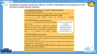  Completar el siguiente cuestionario reflexivo, navideño, respondiendo a las preguntas y consi
derando los textos bíblicos indicados.
Leer el EVANGELIO DELUCAS2,1-20 y responde las siguientes preguntas:
1. ¿Por qué Jesús nació en Belén?
Porque María estaba c ansada y José pidió posada en belén y María dio a luz ahí.
2. ¿Quiénes fueron los primeros en enterarse del nacimiento de Jesús?
________________________Los Pastores fueron los primeros en enterarse
______________________
3. ¿De quién es la fiesta en la Navidad y por qué?
__________________La Navidad es una festividad religiosa,
pero también
sec ular, pues es c elebrada por cristianos y no c ristianos
alrededor del mundo. - Para los c ristianos, la Navidad es el
día en el que se celebra el nac imiento del niño Jesús, quien
salvó a la humanidad del pec ado original
___________________
4. ¿Cuál es tu mensaje en esta navidad?
Más que un mensaje es un pedido, últimamente nos vemos alejados de nuestros familiares,
muc hos solo se ven en navidad, espero que la pasen bien, que c elebre, que nunc a se
oc ulten nada, que siempre...
Pido que ayuden a quien se los pida, y que lo ayuden de c orazón, ya que no sabemos el
por qué soc orren hac ia nosotros_______________________
5. Redacta una oración pidiendo al Señor paz, amor y esperanza en este tiempo de
preparación para recibir al niño Dios.
Bendito Dios grac ias por todo lo que nos da por el plato de c omidas la salud te pido la
armonía de toda mi familia y ayúdanos a venc er esta enfermedad del c oronavirus amén
Navidad no es una fiesta
de luc es
intermitentes en las
c alles osc uras. Es la luz
de Dios que viene a
salvarnos, Isaías 9, 1-20
 