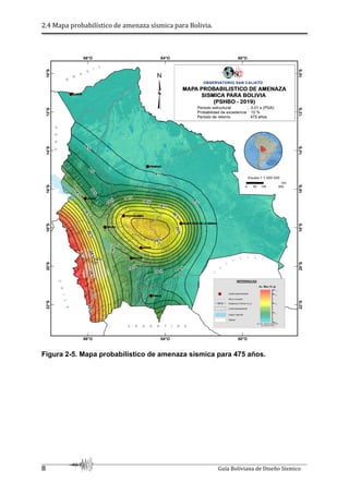 2.4 Mapa probabilístico de amenaza sísmica para Bolivia.
8 Guía Boliviana de Diseño Sísmico
Figura 2-5. Mapa probabilístico de amenaza sísmica para 475 años.
 