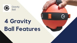 4 Gravity
Ball Features
Gravity
Ball
 
