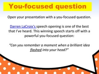 You-focused question
Open your presentation with a you-focused question.
Darren LaCroix’s speech opening is one of the bes...