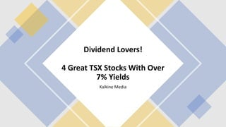 Dividend Lovers!
4 Great TSX Stocks With Over
7% Yields
Kalkine Media
 