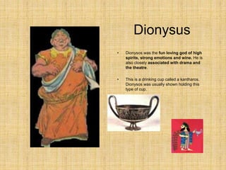 Dionysus
• Dionysos was the fun loving god of high
spirits, strong emotions and wine. He is
also closely associated with d...