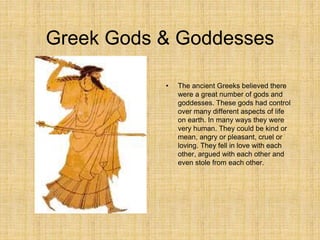 Greek Gods & Goddesses
• The ancient Greeks believed there
were a great number of gods and
goddesses. These gods had contr...