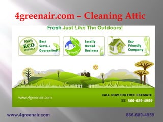 4greenair.com – Cleaning Attic
               Click to edit Master text styles
                   Second level
                   Third level
                     Fourth level
                       Fifth level




www.4greenair.com                             866-689-4959
 