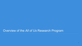 Overview of the All of Us Research Program
4
 