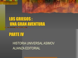 LOS GRIEGOS :  UNA GRAN AVENTURA PARTE IV HISTORIA UNIVERSAL ASIMOV ALIANZA EDITORIAL 