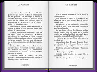 –¿Y tu señora como está? ¿Y la nena? –
preguntó René.
–No nombres el diablo en la precesión. Tú
sabes que soy un buen marido. Pero lo uno no
quita lo otro.
Recogieron a la muchacha quien estaba feliz
de ver a su amor. René manejaba. Gonzalo se
sentó con ella atrás.
Sin escrúpulo alguno le dijo que ambos
habían gozado, que ella sabía que él estaba
casado, que había obtenido lo que buscó. Y con
una cínica sonrisa la despidió diciéndole:
–Adiós, y que te vaya bien, más suerte la
próxima vez.
La muchacha bajó del carro llorando. René,
en silencio, llevó a Gonzalo hasta la casa.
Saludó a la esposa y a la hija.
Al subir al auto, miró a Gonzalo y friamente
le dijo:
–Adiós, y que te vaya bien.
Gonzalo había perdido un amigo. No le
importaría.
Y René sintió que el muro tenía otra grieta.
–Eres único, René. –dijo el doctor– Un libre
pensador que no cree en Dios ni en religiones
ni en políticas. Sin embargo tu moral es
estricta. Recuerdo cuando al poco de llegar,
cerca de la fábrica, una mulata joven se
enamoró de ti y se te ofreció con el rancho y
todo. Y tú no aprovechaste.
–Creo que es injusto, –acotó él– utilizar la
suerte de estar en una posición mejor para
abusar de los humildes.
–Si ellas lo disfrutan y tú también... ¿qué hay
de malo? La vida hay que gozarla. De viejo te
arrepientes, te confiesas y Dios perdona.
Hubieras ido con ella y tenido un bachaco. Hoy
serías mi pariente. Es prima mía, hija natural
de un tío que enamoraba a todas las negras del
lugar.
René prefirió cambiar de tema. Le informó y
se retiró. En la recepción le esperaba Gonzalo,
las miradas de éste y la recepcionista
denunciaban su relación. Los dos hombres
salieron en el carro.
–Llévame hasta el Correo, –le pidió
Gonzalo– me espera una que quiero largar. Con
la recepcionista me alcanza.
Diap 114
LAS GRIETAS LAS GRIETAS
LAS REALIDADESLAS REALIDADES
 