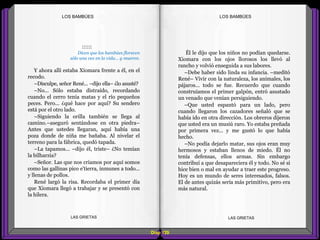 Él le dijo que los niños no podían quedarse.
Xiomara con los ojos llorosos los llevó al
rancho y volvió enseguida a sus labores.
–Debe haber sido linda su infancia. –meditó
René– Vivir con la naturaleza, los animales, los
pájaros... todo se fue. Recuerdo que cuando
construíamos el primer galpón, entró asustado
un venado que venían persiguiendo.
–Que usted espantó para un lado, pero
cuando llegaron los cazadores señaló que se
había ido en otra dirección. Los obreros dijeron
que usted era un musiú raro. Yo estaba preñada
por primera vez... y me gustó lo que había
hecho.
–No podía dejarlo matar, sus ojos eran muy
hermosos y estaban llenos de miedo. Él no
tenía defensas, ellos armas. Sin embargo
contribuí a que desapareciera él y todo. No sé si
hice bien o mal en ayudar a traer este progreso.
Hoy es un mundo de seres interesados, falsos.
El de antes quizás sería más primitivo, pero era
más natural.
::::::
Dicen que los bambúes florecen
sólo una vez en la vida... y mueren.
Y ahora allí estaba Xiomara frente a él, en el
recodo.
–Disculpe, señor René... –dijo ella– ¿lo asusté?
–No... Sólo estaba distraído, recordando
cuando el cerro tenía matas y el río pequeños
peces. Pero... ¿qué hace por aquí? Su sendero
está por el otro lado.
–Siguiendo la orilla también se llega al
camino.–aseguró sentándose en otra piedra–
Antes que ustedes llegaran, aquí había una
poza donde de niña me bañaba. Al nivelar el
terreno para la fábrica, quedó tapada.
–La tapamos... –dijo él, triste– ¿No temían
la bilharzia?
–Señor. Las que nos criamos por aquí somos
como las gallinas pico e'tierra, inmunes a todo...
y llenas de pollos.
René largó la risa. Recordaba el primer día
que Xiomara llegó a trabajar y se presentó con
la hilera.
Diap 129
LOS BAMBÚESLOS BAMBÚES
LAS GRIETAS LAS GRIETAS
 