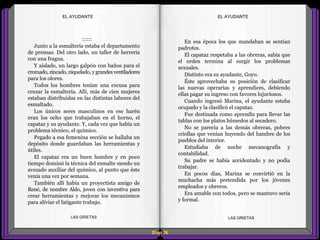 En esa época los que mandaban se sentían
padrotes.
El capataz respetaba a las obreras, sabía que
el orden termina al surgir los problemas
sexuales.
Distinto era su ayudante, Goyo.
Éste aprovechaba su posición de clasificar
las nuevas operarias y aprendices, debiendo
ellas pagar su ingreso con favores lujuriosos.
Cuando ingresó Marina, el ayudante estaba
ocupado y la clasificó el capataz.
Fue destinada como aprendiz para llevar las
tablas con los platos húmedos al secadero.
No se parecía a las demás obreras, pobres
criollas que venían huyendo del hambre de los
pueblos del interior.
Estudiaba de noche mecanografía y
contabilidad.
Su padre se había accidentado y no podía
trabajar.
En pocos días, Marina se convirtió en la
muchacha más pretendida por los jóvenes
empleados y obreros.
Era amable con todos, pero se mantuvo seria
y formal.
::::::
Junto a la esmaltería estaba el departamento
de prensas. Del otro lado, un taller de herrería
con una fragua.
Y aislado, un largo galpón con baños para el
cromado, zincado, niquelado, y grandes ventiladores
para los olores.
Todos los hombres tenían una excusa para
cruzar la esmaltería. Allí, más de cien mujeres
estaban distribuidas en las distintas labores del
esmaltado.
Los únicos seres masculinos en ese harén
eran los ocho que trabajaban en el horno, el
capataz y su ayudante. Y, cada vez que había un
problema técnico, el químico.
Pegado a esa femenina sección se hallaba un
depósito donde guardaban las herramientas y
útiles.
El capataz era un buen hombre y en poco
tiempo dominó la técnica del esmalte siendo un
avezado auxiliar del químico, al punto que éste
venía una vez por semana.
También allí había un proyectista amigo de
René, de nombre Aldo, joven con inventiva para
crear herramientas y mejorar los mecanismos
para aliviar el fatigante trabajo.
Diap 36
EL AYUDANTEEL AYUDANTE
LAS GRIETAS LAS GRIETAS
 