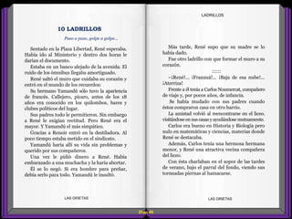 Más tarde, René supo que su madre se lo
había dado.
Fue otro ladrillo con que formar el muro a su
corazón.
::::::
–¡René!... ¡Franzuá!... ¡Baja de esa nube!...
¡Aterriza!
Frente a él tenía a Carlos Noumercat, compañero
de viaje y, por pocos años, de infancia.
Se había mudado con sus padres cuando
éstos compraron casa en otro barrio.
La amistad volvió al reencontrarse en el liceo.
visitándoseen suscasasyayudándosemutuamente.
Carlos era bueno en Historia y Biología pero
nulo en matemáticas y ciencias, materias donde
René se destacaba.
Además, Carlos tenía una hermosa hermana
menor, y René una atractiva vecina compañera
del liceo.
Con ésta charlaban en el sopor de las tardes
de verano, bajo el parral del fondo, viendo sus
torneadas piernas al hamacarse.
Sentado en la Plaza Libertad, René esperaba.
Había ido al Ministerio y dentro dos horas le
darían el documento.
Estaba en un banco alejado de la avenida. El
ruido de los ómnibus llegaba amortiguado.
René saltó el muro que cuidaba su corazón y
entró en el mundo de los recuerdos:
Su hermano Yamandú sólo tuvo la apariencia
de francés. Callejero, pícaro, antes de los 18
años era conocido en los quilombos, bares y
clubes políticos del lugar.
Sus padres todo le permitieron. Sin embargo
a René le exigían rectitud. Pero René era el
mayor. Y Yamandú el más simpático.
Gracias a Renoir entró en la destiladora. Al
poco tiempo estaba metido en el sindicato.
Yamandú haría allí su vida sin problemas y
querido por sus compañeros.
Una vez le pidió dinero a René. Había
embarazado a una muchacha y la haría abortar.
Él se lo negó. Si era hombre para preñar,
debía serlo para todo. Yamandú le insultó.
Diap 49
LADRILLOS
LAS GRIETAS LAS GRIETAS
10 LADRILLOS
Paso a paso, golpe a golpe...
 