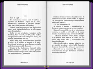 Sintió el brazo de Carlos cruzando sobre él,
la tibieza de su suave cuerpo contra su espalda,
y le embargó de nuevo esa agradable emoción
mientras le oía decir:
–Es una llamada para ti.
Le entregó el aparato y, educadamente, se
dio vuelta para no presenciar la conversación.
Maldoné reconoció la voz de su interlocutor.
Molesto, se sentó en el borde de la cama.
Escuchó en silencio y luego respondió alterado:
–Está bien. Yo te los llevaré. Como siempre
en la rambla. Pero ésta es la última vez. No
quiero verte nunca más... y yo también tengo
amigos poderosos.
Colgó devolviendo el aparato a Carlos, éste
no necesitó averiguar quien había llamado.
Abrazó al doctor y le fue calmando suavemente.
Maldoné, en la penumbra del cuarto, no
podía ver que los ojos de Carlos Noumercat
brillaban con malicia.
::::::
Abril de 1958
Era medianoche cuando sonó el teléfono a
espaldas de Maldoné. Siguió en la cama,
adormilado y satisfecho. Ni giró para tomarlo.
Dejó que Carlos Noumercat lo hiciera.
Estaban en el apartamento que desde unos
meses atrás había alquilado en la calle Andes
para el muchacho.
Carlos era un estudiante aventajado en la
Facultad, fino, educado, amable, culto. En fin:
una persona con la cual daba gusto estar y no
sentirse avergonzado por ello.
Nunca pudo saber bien quien había seducido
a quien. Si el profesor al alumno o al revés.
Pero, desde la primera vez se habían acoplado
perfectamente y sentido dichosos.
Gracias a él, finalmente, Maldoné había
podido librarse de Charles El Choto quien lo
humillaba, explotaba, y le hacía sufrir sadicamente
con sus brutalidades e ignorancias.
Diap 62
LOS DOCTORESLOS DOCTORES
LAS GRIETAS LAS GRIETAS
 